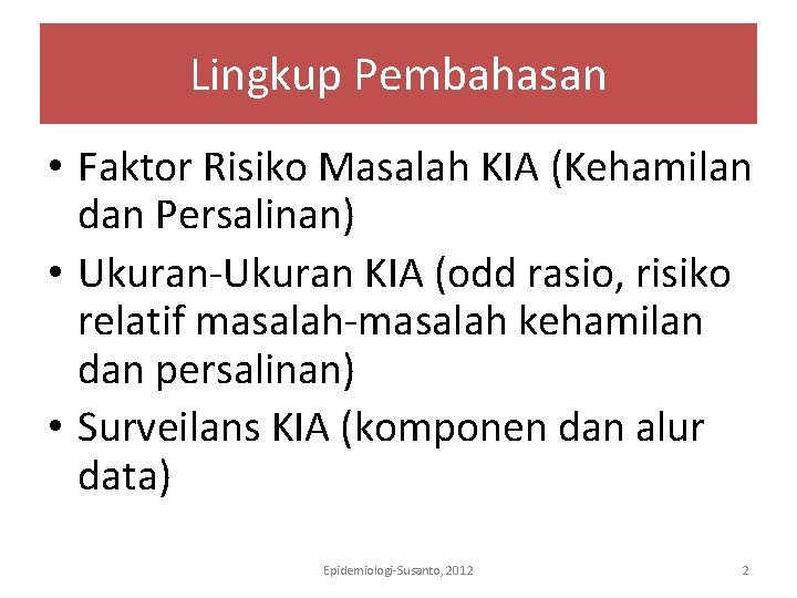 Lingkup Pembahasan • Faktor Risiko Masalah KIA (Kehamilan dan Persalinan) • Ukuran-Ukuran KIA (odd