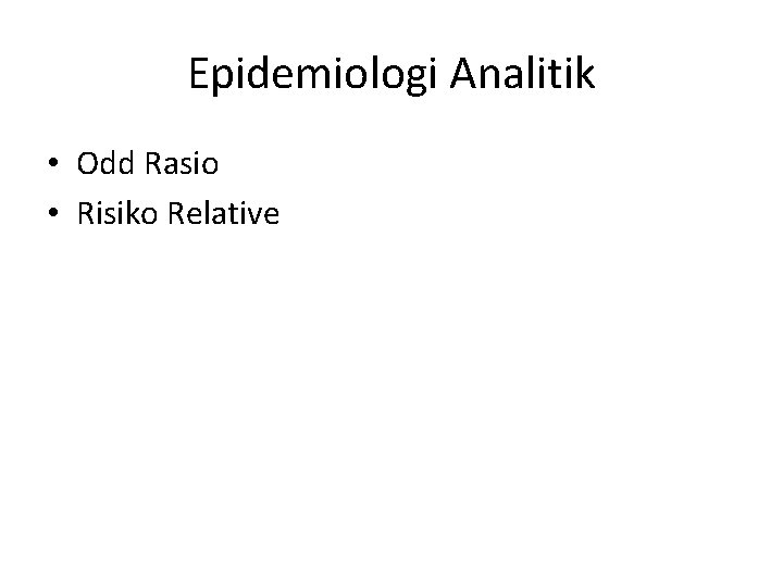 Epidemiologi Analitik • Odd Rasio • Risiko Relative 