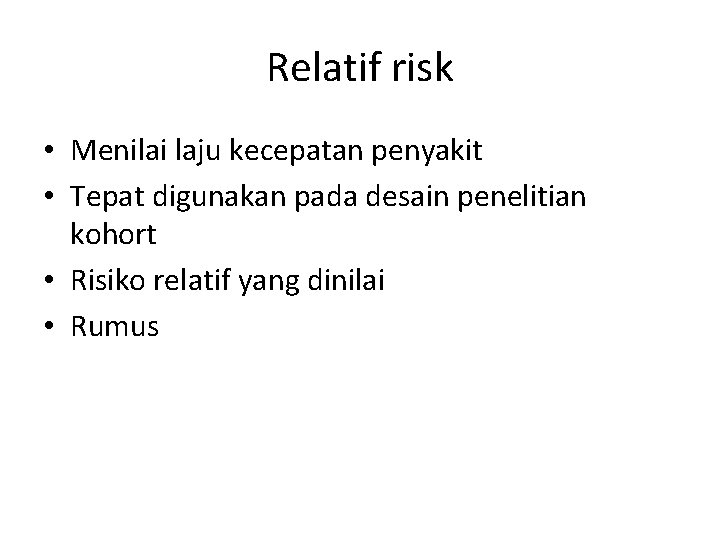 Relatif risk • Menilai laju kecepatan penyakit • Tepat digunakan pada desain penelitian kohort