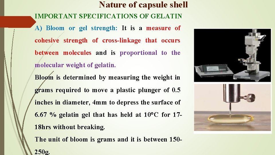 Nature of capsule shell IMPORTANT SPECIFICATIONS OF GELATIN A) Bloom or gel strength: It