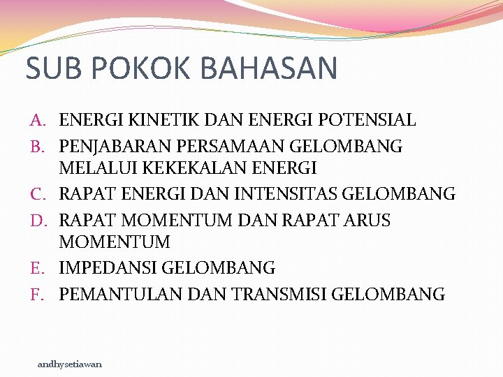 SUB POKOK BAHASAN A. ENERGI KINETIK DAN ENERGI POTENSIAL B. PENJABARAN PERSAMAAN GELOMBANG MELALUI