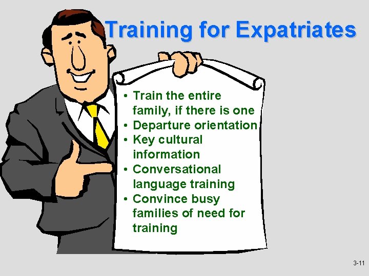 Training for Expatriates • Train the entire family, if there is one • Departure