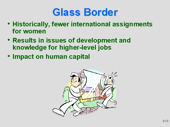 Glass Border • Historically, fewer international assignments • • for women Results in issues