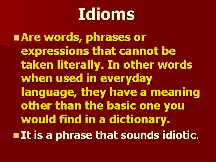 Idioms n Are words, phrases or expressions that cannot be taken literally. In other Idioms n Are words, phrases or expressions that cannot be taken literally. In other