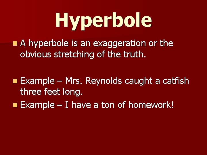 Hyperbole n. A hyperbole is an exaggeration or the obvious stretching of the truth. Hyperbole n. A hyperbole is an exaggeration or the obvious stretching of the truth.