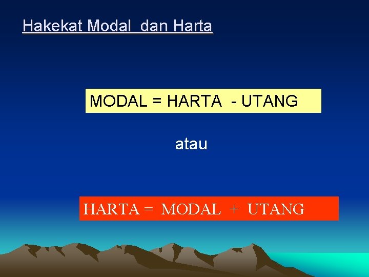 Hakekat Modal dan Harta MODAL = HARTA - UTANG atau HARTA = MODAL +
