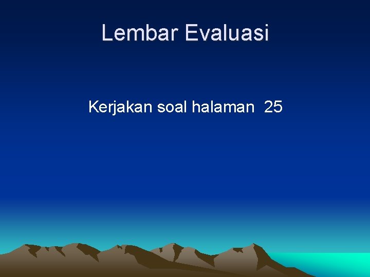 Lembar Evaluasi Kerjakan soal halaman 25 