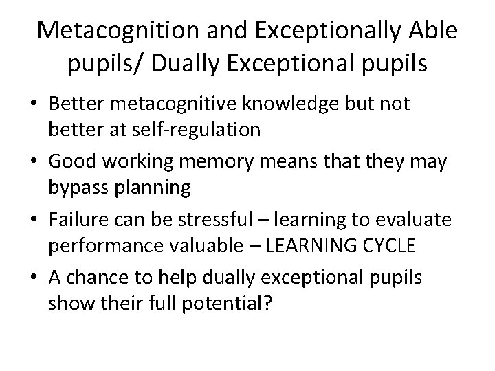Metacognition and Exceptionally Able pupils/ Dually Exceptional pupils • Better metacognitive knowledge but not