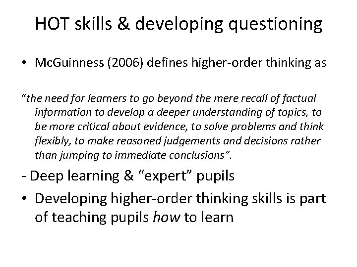 HOT skills & developing questioning • Mc. Guinness (2006) defines higher-order thinking as “the