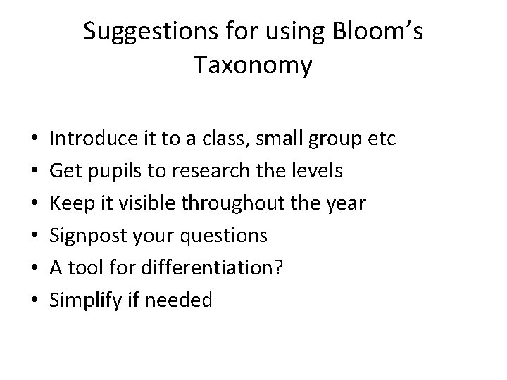 Suggestions for using Bloom’s Taxonomy • • • Introduce it to a class, small
