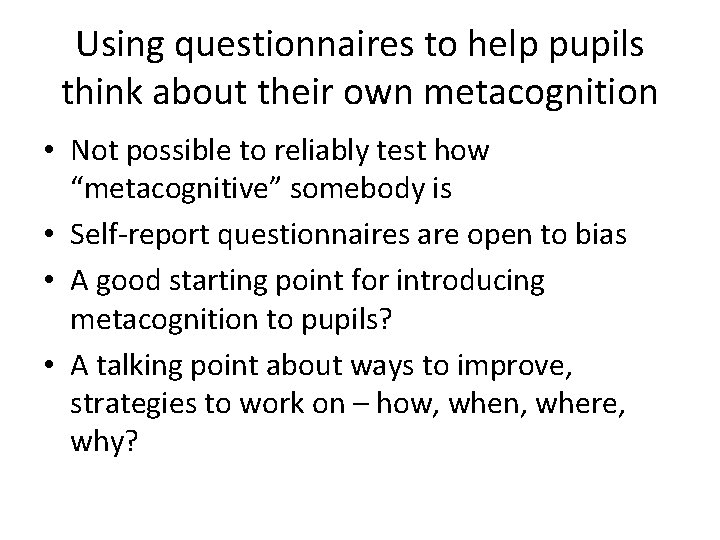 Using questionnaires to help pupils think about their own metacognition • Not possible to