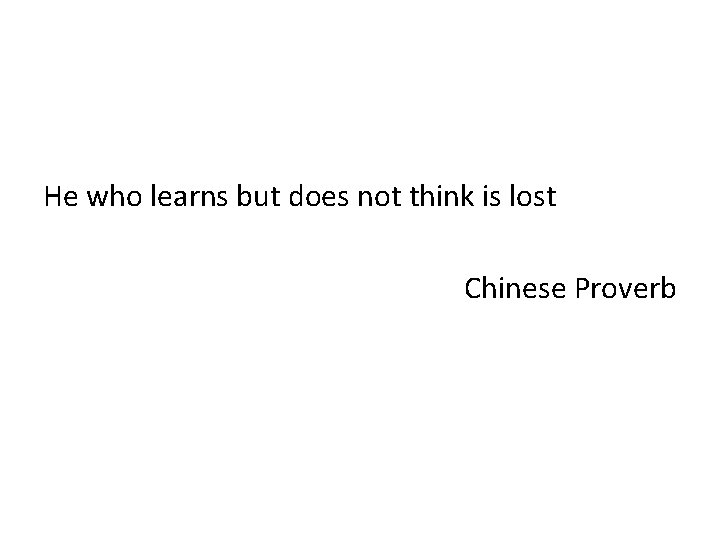 He who learns but does not think is lost Chinese Proverb 