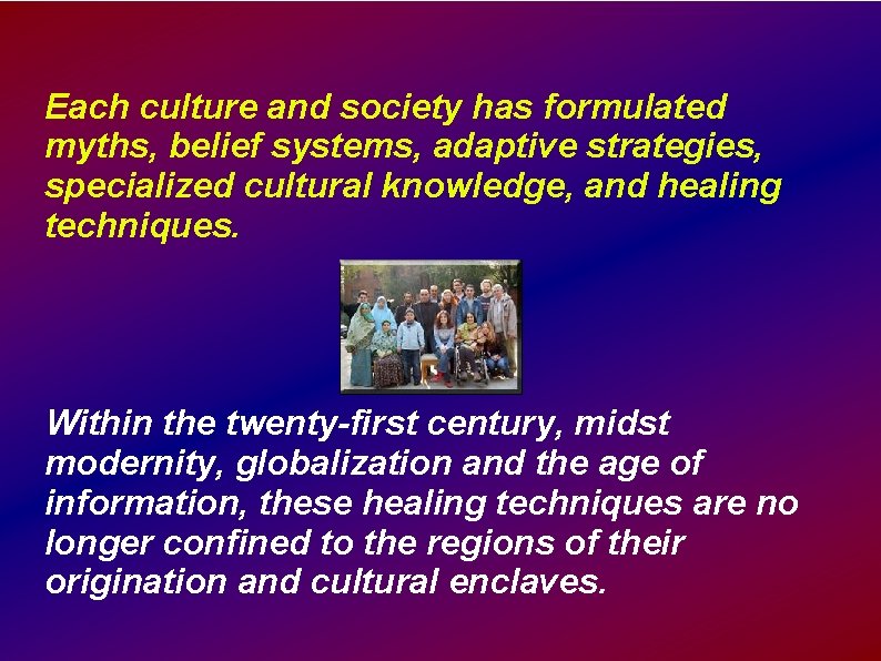 Each culture and society has formulated myths, belief systems, adaptive strategies, specialized cultural knowledge,