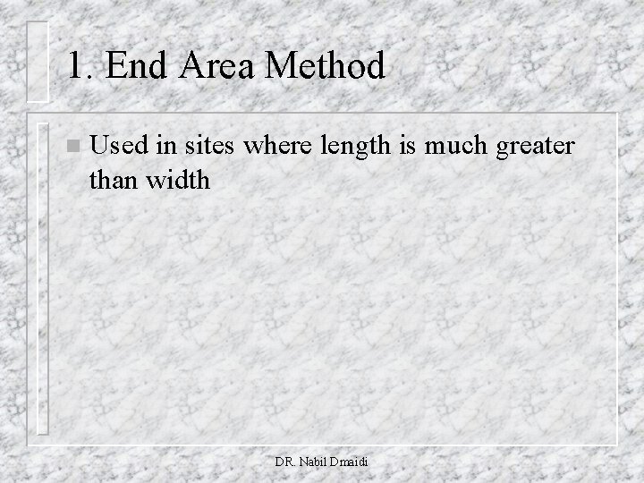 1. End Area Method n Used in sites where length is much greater than