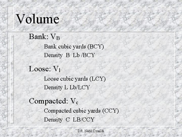 Volume Bank: VB – – Bank cubic yards (BCY) Density B Lb /BCY Loose: