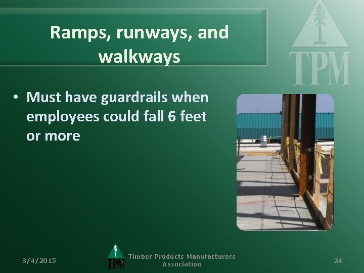 Ramps, runways, and walkways • Must have guardrails when employees could fall 6 feet