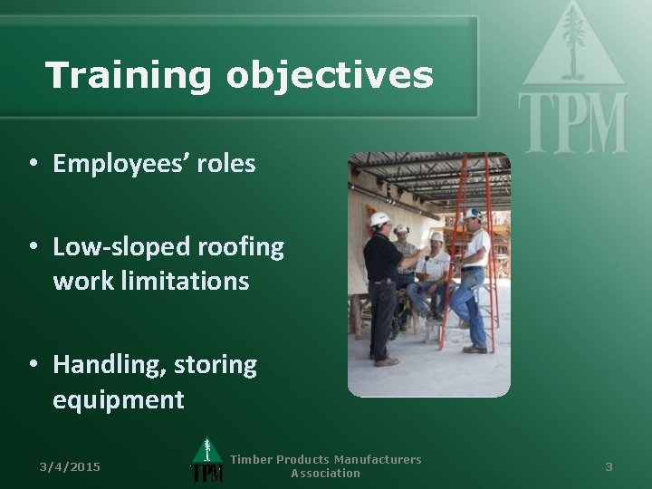 Training objectives • Employees’ roles • Low-sloped roofing work limitations • Handling, storing equipment