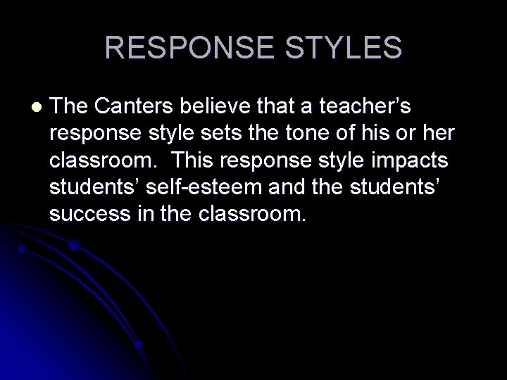 RESPONSE STYLES l The Canters believe that a teacher’s response style sets the tone RESPONSE STYLES l The Canters believe that a teacher’s response style sets the tone