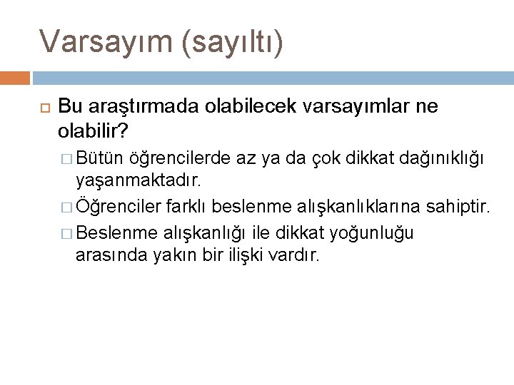 Varsayım (sayıltı) Bu araştırmada olabilecek varsayımlar ne olabilir? � Bütün öğrencilerde az ya da