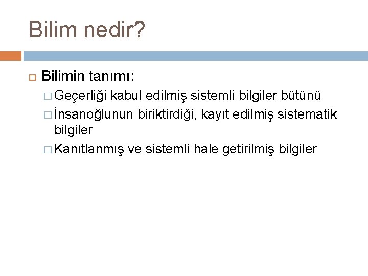 Bilim nedir? Bilimin tanımı: � Geçerliği kabul edilmiş sistemli bilgiler bütünü � İnsanoğlunun biriktirdiği,