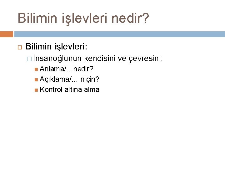 Bilimin işlevleri nedir? Bilimin işlevleri: � İnsanoğlunun kendisini ve çevresini; Anlama/…nedir? Açıklama/… niçin? Kontrol
