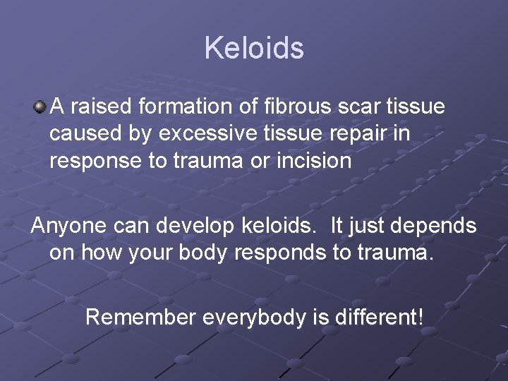 Keloids A raised formation of fibrous scar tissue caused by excessive tissue repair in
