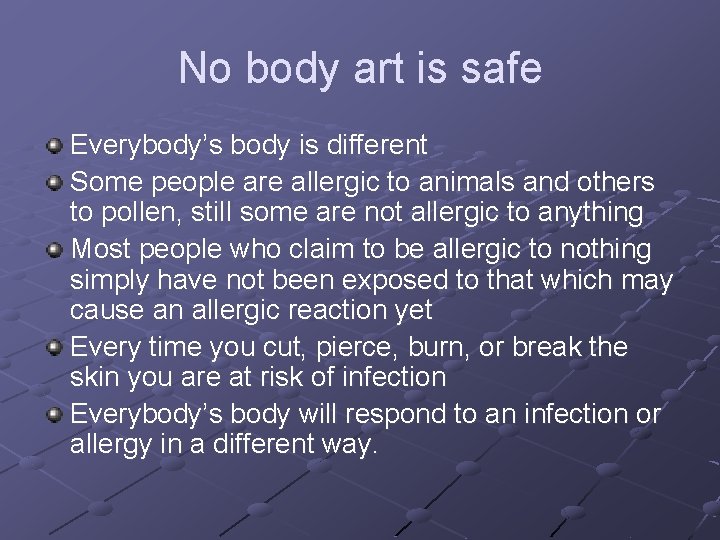 No body art is safe Everybody’s body is different Some people are allergic to