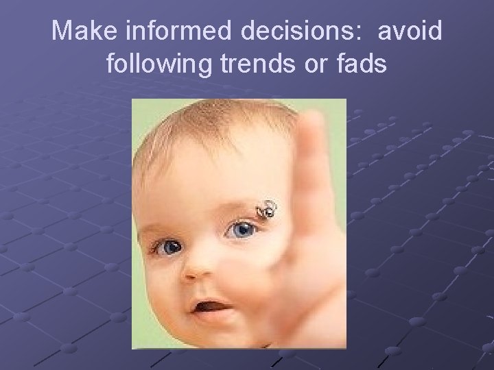 Make informed decisions: avoid following trends or fads Make informed decisions: avoid following trends or fads