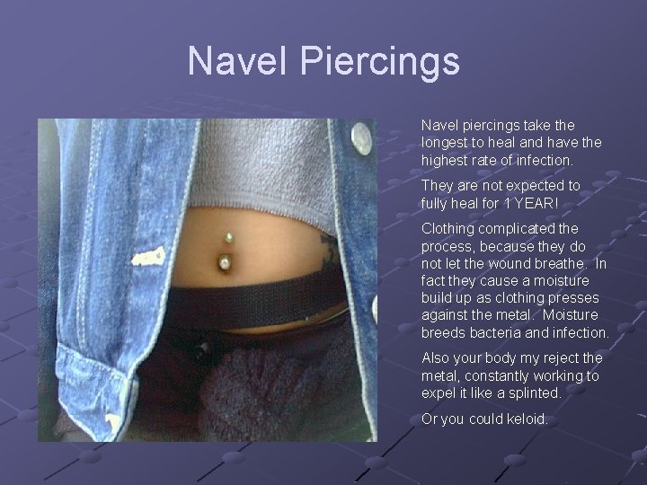 Navel Piercings Navel piercings take the longest to heal and have the highest rate