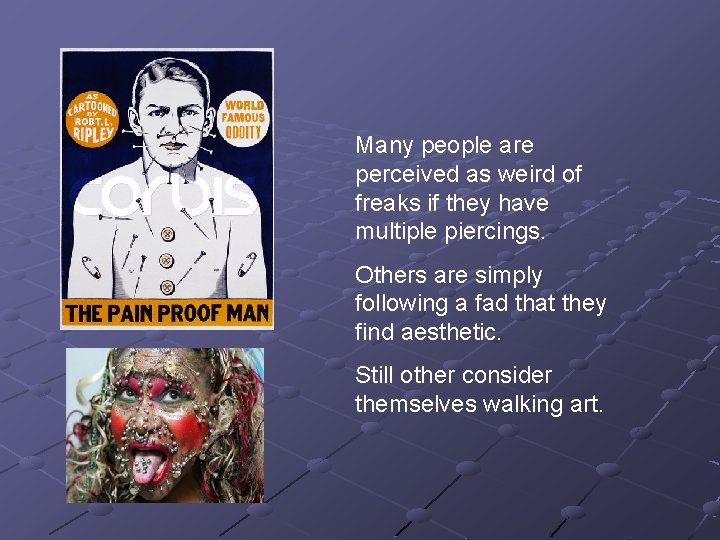 Many people are perceived as weird of freaks if they have multiple piercings. Others Many people are perceived as weird of freaks if they have multiple piercings. Others