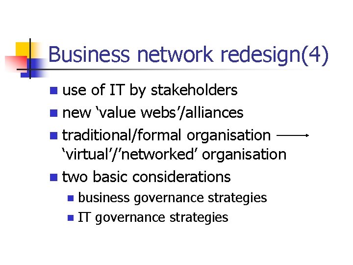 Business network redesign(4) n use of IT by stakeholders n new ‘value webs’/alliances n