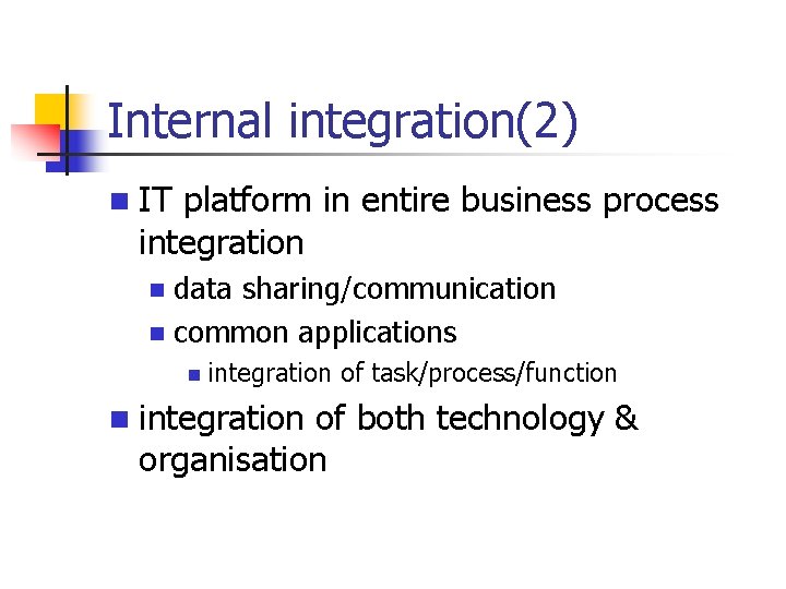 Internal integration(2) n IT platform in entire business process integration data sharing/communication n common