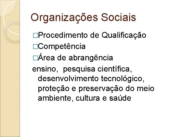 Organizações Sociais �Procedimento de Qualificação �Competência �Área de abrangência ensino, pesquisa científica, desenvolvimento tecnológico, Organizações Sociais �Procedimento de Qualificação �Competência �Área de abrangência ensino, pesquisa científica, desenvolvimento tecnológico,