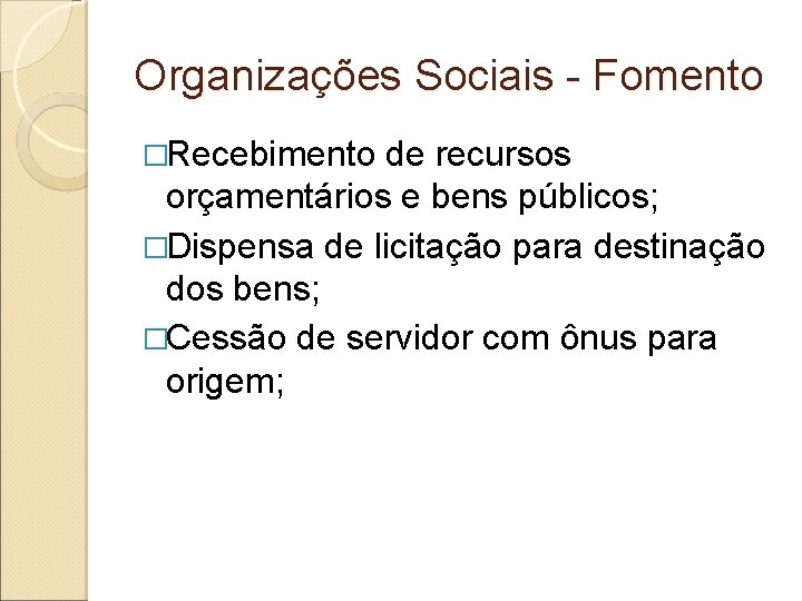 Organizações Sociais - Fomento �Recebimento de recursos orçamentários e bens públicos; �Dispensa de licitação Organizações Sociais - Fomento �Recebimento de recursos orçamentários e bens públicos; �Dispensa de licitação