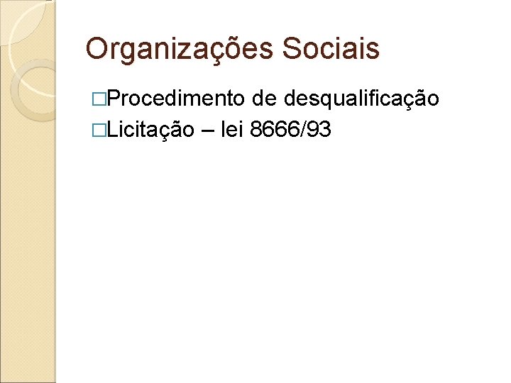 Organizações Sociais �Procedimento de desqualificação �Licitação – lei 8666/93 Organizações Sociais �Procedimento de desqualificação �Licitação – lei 8666/93