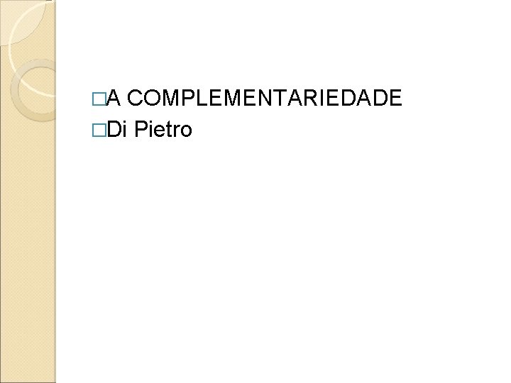 �A COMPLEMENTARIEDADE �Di Pietro �A COMPLEMENTARIEDADE �Di Pietro