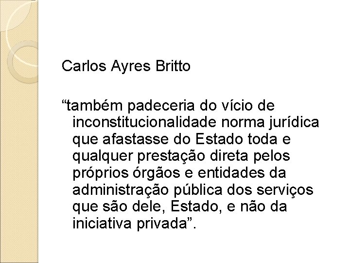 Carlos Ayres Britto “também padeceria do vício de inconstitucionalidade norma jurídica que afastasse do Carlos Ayres Britto “também padeceria do vício de inconstitucionalidade norma jurídica que afastasse do