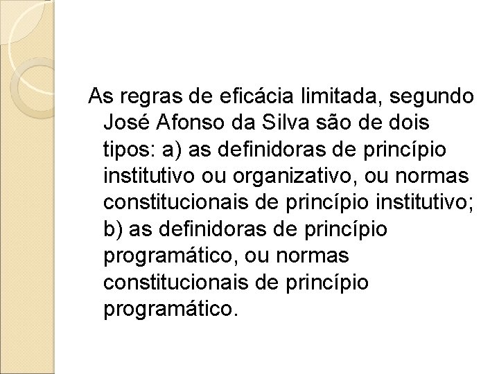 As regras de eficácia limitada, segundo José Afonso da Silva são de dois tipos: As regras de eficácia limitada, segundo José Afonso da Silva são de dois tipos: