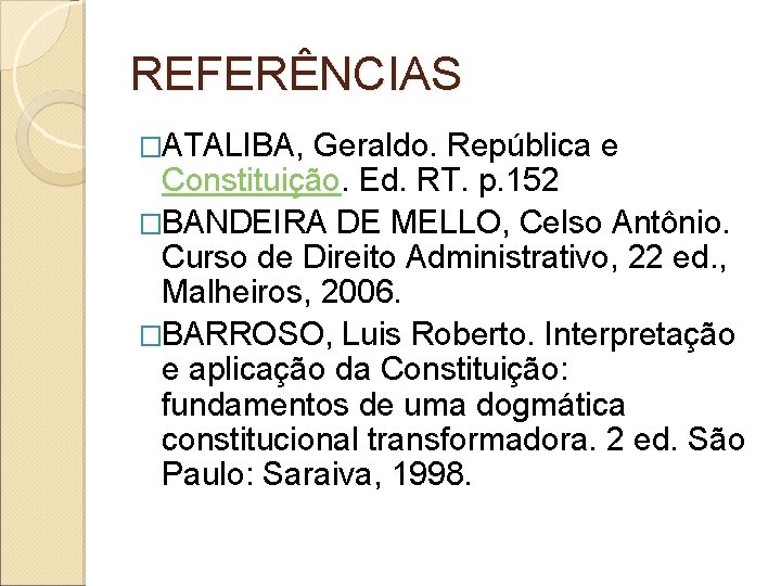 REFERÊNCIAS �ATALIBA, Geraldo. República e Constituição. Ed. RT. p. 152 �BANDEIRA DE MELLO, Celso REFERÊNCIAS �ATALIBA, Geraldo. República e Constituição. Ed. RT. p. 152 �BANDEIRA DE MELLO, Celso