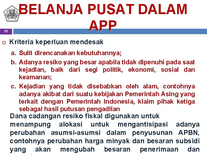 15 BELANJA PUSAT DALAM APP Kriteria keperluan mendesak a. Sulit direncanakan kebutuhannya; b. Adanya