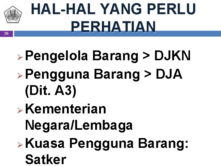 HAL-HAL YANG PERLU PERHATIAN 26 Pengelola Barang > DJKN Ø Pengguna Barang > DJA