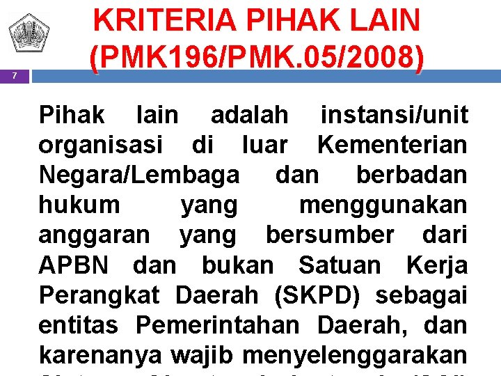 7 KRITERIA PIHAK LAIN (PMK 196/PMK. 05/2008) Pihak lain adalah instansi/unit organisasi di luar