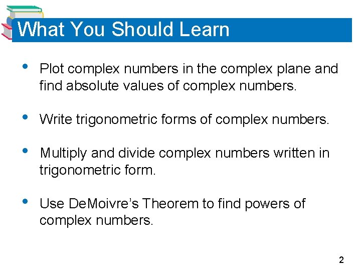 What You Should Learn • Plot complex numbers in the complex plane and find