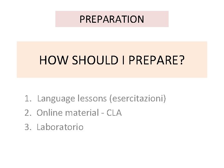 PREPARATION HOW SHOULD I PREPARE? 1. Language lessons (esercitazioni) 2. Online material - CLA