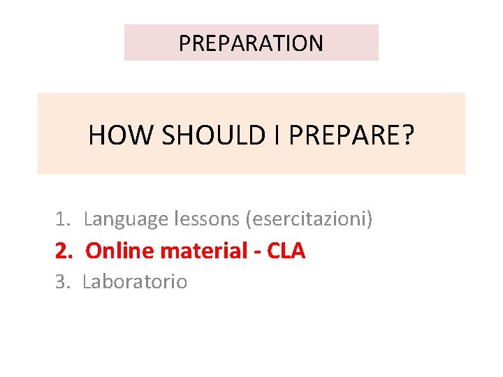 PREPARATION HOW SHOULD I PREPARE? 1. Language lessons (esercitazioni) 2. Online material - CLA