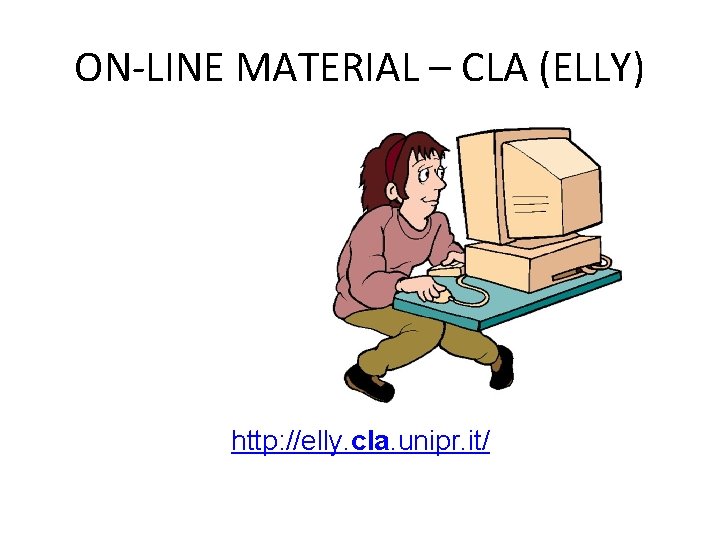 ON-LINE MATERIAL – CLA (ELLY) http: //elly. cla. unipr. it/ 