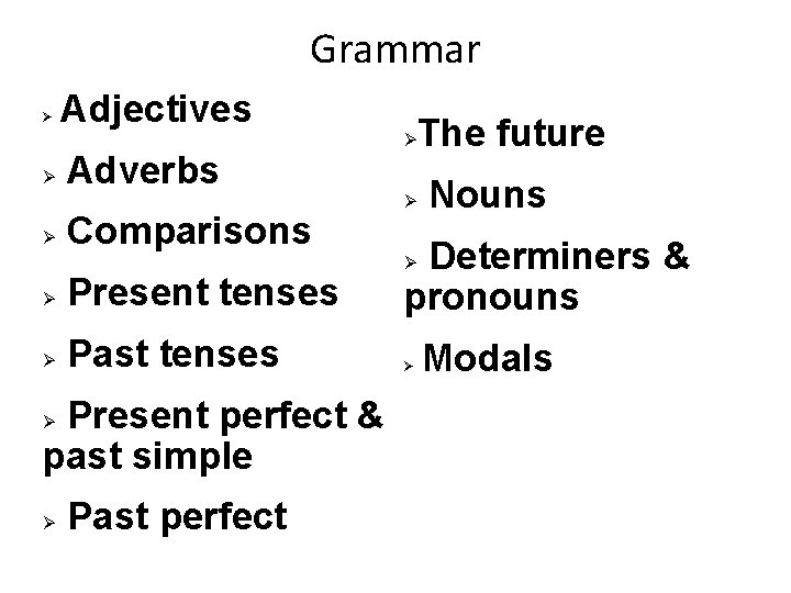 Grammar Adjectives Adverbs Comparisons Present tenses Past tenses Present perfect & past simple Past