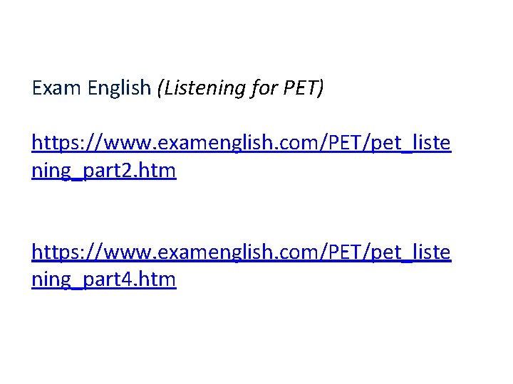 Exam English (Listening for PET) https: //www. examenglish. com/PET/pet_liste ning_part 2. htm https: //www.