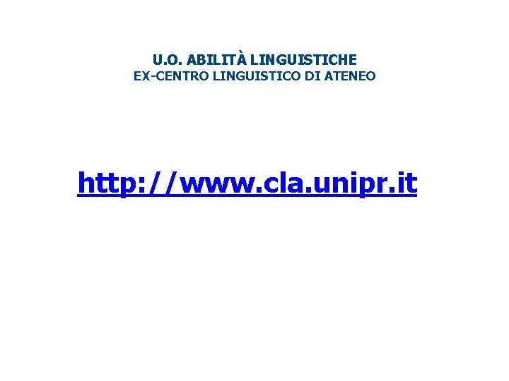 U. O. ABILITÀ LINGUISTICHE EX-CENTRO LINGUISTICO DI ATENEO http: //www. cla. unipr. it 