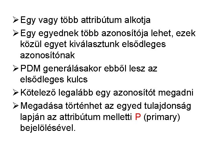 Ø Egy vagy több attribútum alkotja Ø Egy egyednek több azonosítója lehet, ezek közül